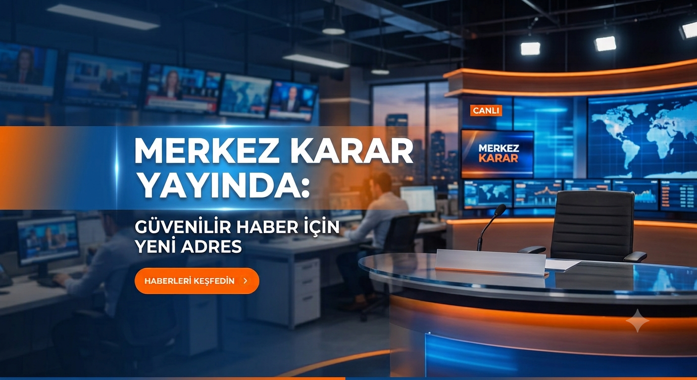 Merkez Karar Yayında: Güvenilir Haber İçin Yeni Adres